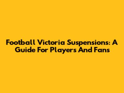 Football Victoria Suspensions: A Guide For Players And Fans