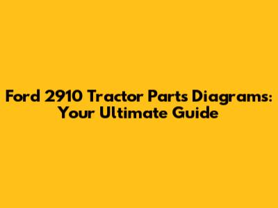 Ford 2910 Tractor Parts Diagrams: Your Ultimate Guide