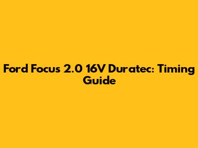 Ford Focus 2.0 16V Duratec: Timing Guide