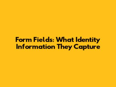 Form Fields: What Identity Information They Capture