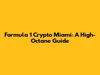 Formula 1 Crypto Miami: A High-Octane Guide