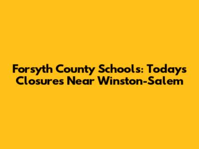 Forsyth County Schools: Today's Closures Near Winston-Salem
