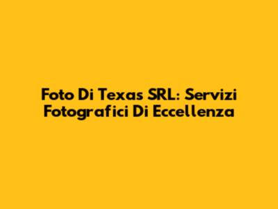 Foto Di Texas SRL: Servizi Fotografici Di Eccellenza