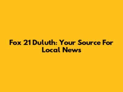 Fox 21 Duluth: Your Source For Local News