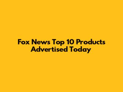 Fox News Top 10 Products Advertised Today