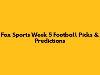 Fox Sports Week 5 Football Picks & Predictions