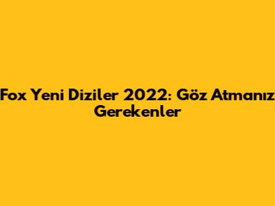 Fox Yeni Diziler 2022: Göz Atmanız Gerekenler