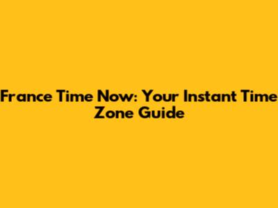 France Time Now: Your Instant Time Zone Guide