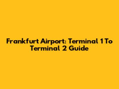 Frankfurt Airport: Terminal 1 To Terminal 2 Guide