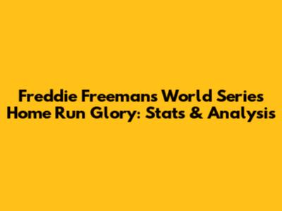 Freddie Freeman's World Series Home Run Glory: Stats & Analysis