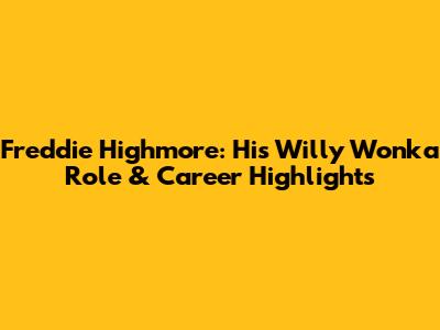 Freddie Highmore: His Willy Wonka Role & Career Highlights