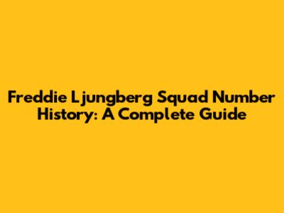 Freddie Ljungberg Squad Number History: A Complete Guide