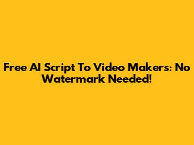 Free AI Script To Video Makers: No Watermark Needed!