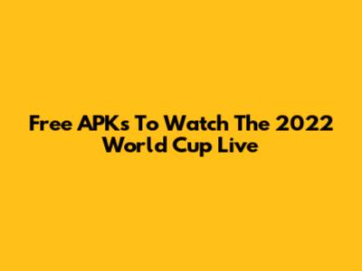Free APKs To Watch The 2022 World Cup Live