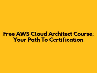 Free AWS Cloud Architect Course: Your Path To Certification