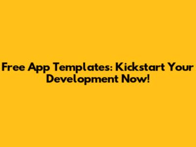 Free App Templates: Kickstart Your Development Now!