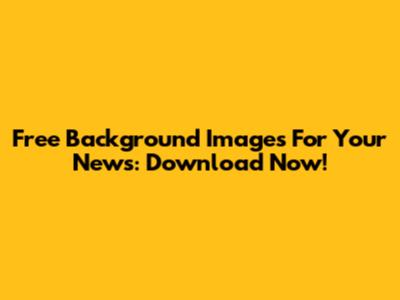 Free Background Images For Your News: Download Now!