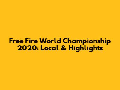 Free Fire World Championship 2020: Local & Highlights