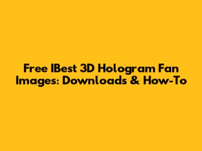 Free IBest 3D Hologram Fan Images: Downloads & How-To