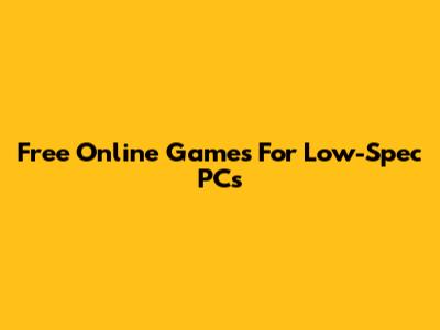 Free Online Games For Low-Spec PCs