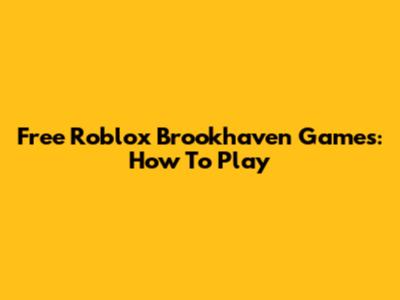 Free Roblox Brookhaven Games: How To Play