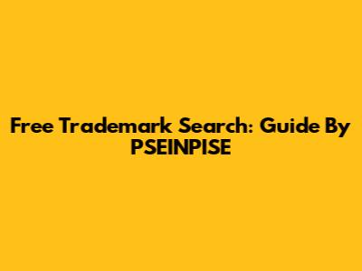 Free Trademark Search: Guide By PSEINPISE