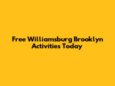 Free Williamsburg Brooklyn Activities Today