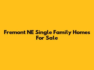 Fremont NE Single Family Homes For Sale