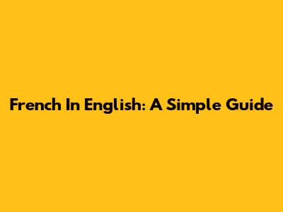 French In English: A Simple Guide