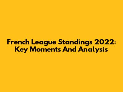 French League Standings 2022: Key Moments And Analysis