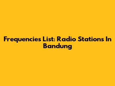 Frequencies List: Radio Stations In Bandung