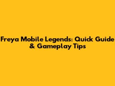 Freya Mobile Legends: Quick Guide & Gameplay Tips