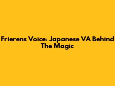 Frieren's Voice: Japanese VA Behind The Magic