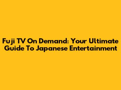 Fuji TV On Demand: Your Ultimate Guide To Japanese Entertainment