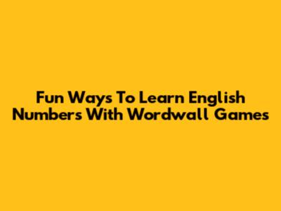 Fun Ways To Learn English Numbers With Wordwall Games