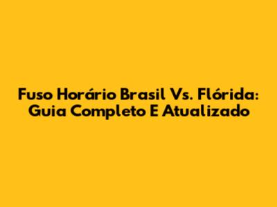 Fuso Horário Brasil Vs. Flórida: Guia Completo E Atualizado