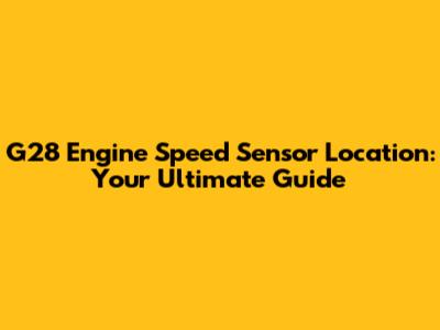G28 Engine Speed Sensor Location: Your Ultimate Guide