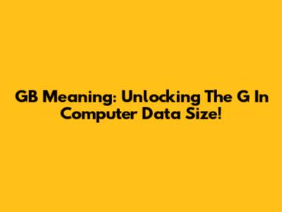 GB Meaning: Unlocking The G In Computer Data Size!