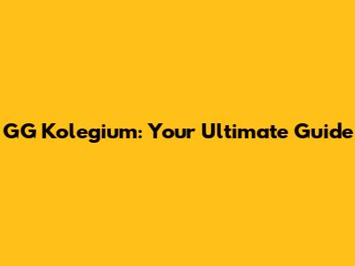 GG Kolegium: Your Ultimate Guide