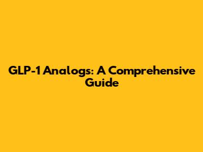 GLP-1 Analogs: A Comprehensive Guide