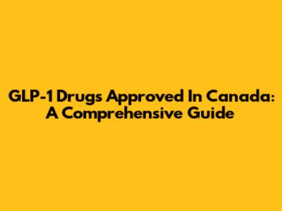 GLP-1 Drugs Approved In Canada: A Comprehensive Guide