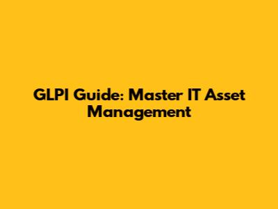 GLPI Guide: Master IT Asset Management