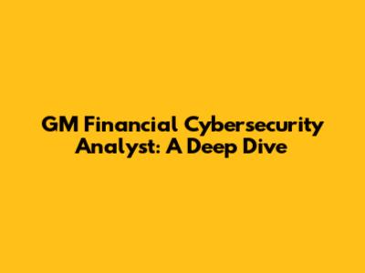 GM Financial Cybersecurity Analyst: A Deep Dive