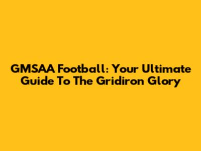 GMSAA Football: Your Ultimate Guide To The Gridiron Glory