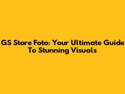 GS Store Foto: Your Ultimate Guide To Stunning Visuals