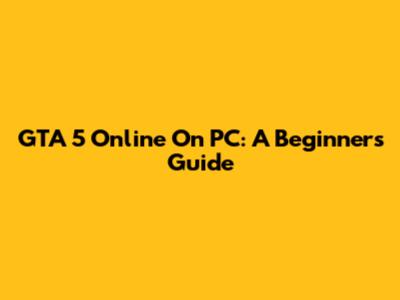 GTA 5 Online On PC: A Beginner's Guide