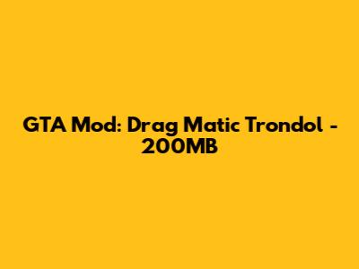 GTA Mod: Drag Matic Trondol - 200MB