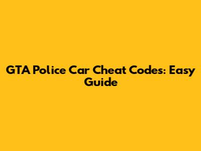 GTA Police Car Cheat Codes: Easy Guide