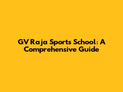 GV Raja Sports School: A Comprehensive Guide