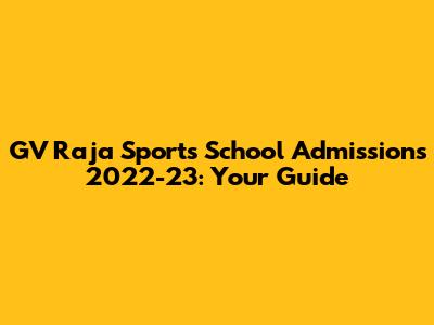 GV Raja Sports School Admissions 2022-23: Your Guide